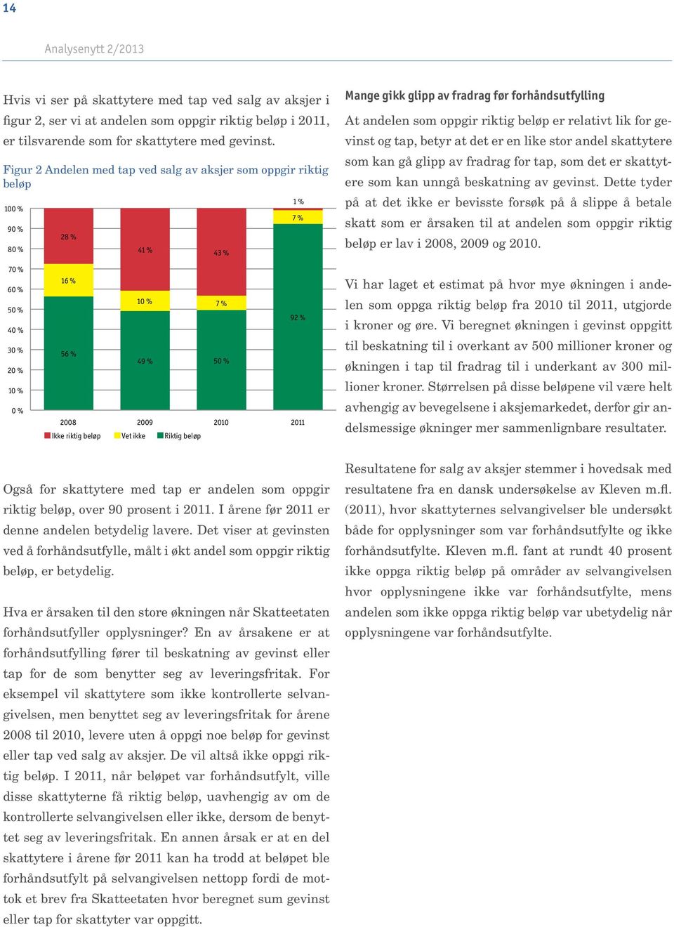 relativt lik for gevinst og tap, betyr at det er en like stor andel skattytere som kan gå glipp av fradrag for tap, som det er skattytere som kan unngå beskatning av gevinst.