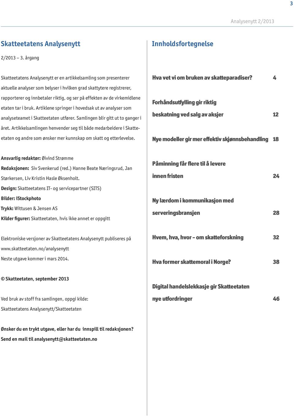 virkemidlene etaten tar i bruk. Artiklene springer i hovedsak ut av analyser som analyseteamet i Skatteetaten utfører. Samlingen blir gitt ut to ganger i Hva vet vi om bruken av skatteparadiser?