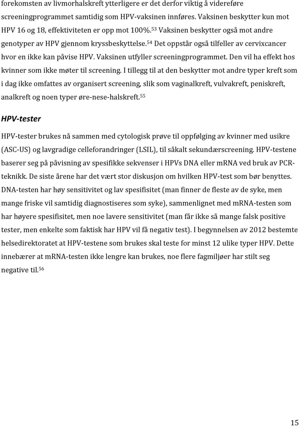 54 Det oppstår også tilfeller av cervixcancer hvor en ikke kan påvise HPV. Vaksinen utfyller screeningprogrammet. Den vil ha effekt hos kvinner som ikke møter til screening.