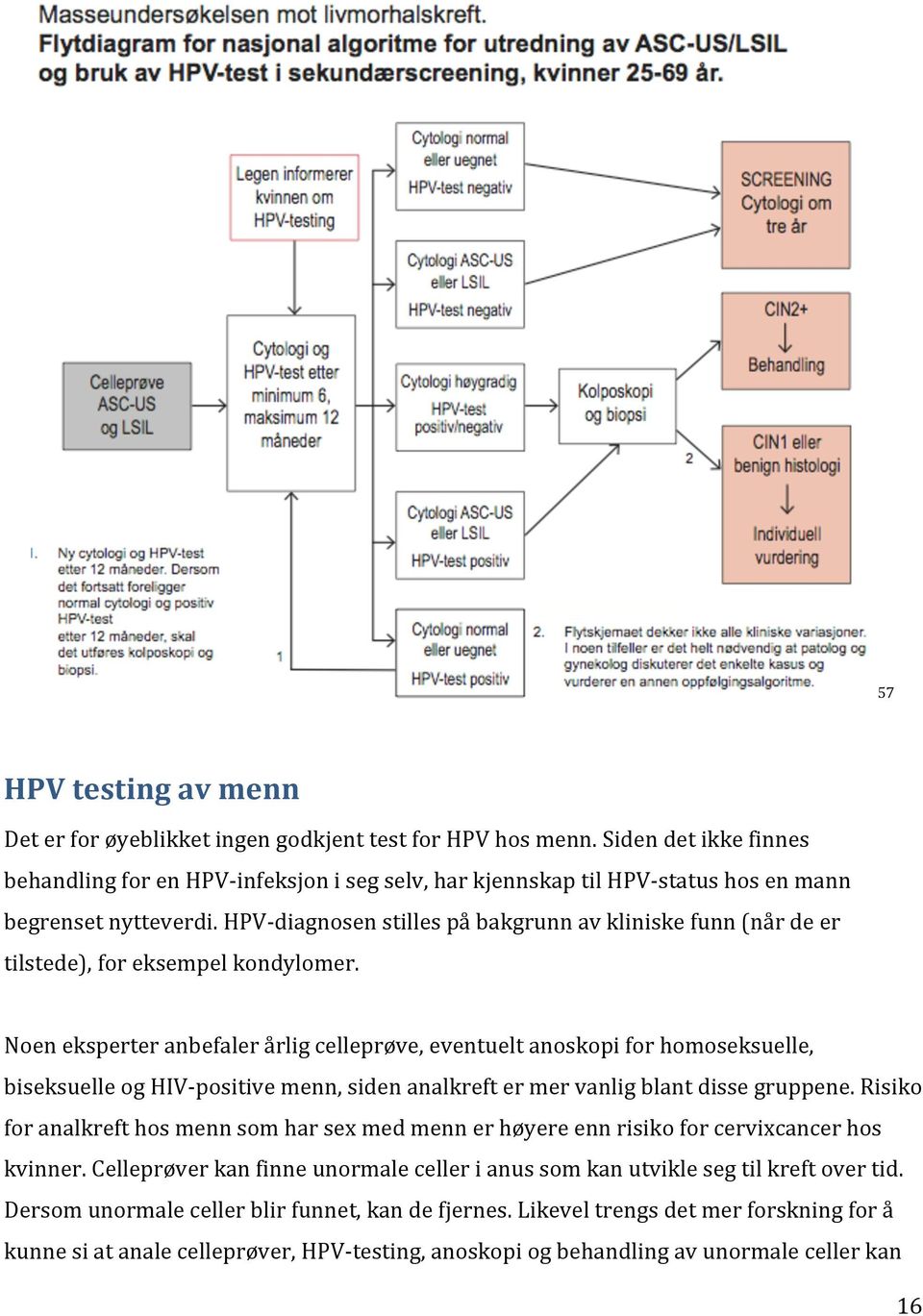 HPV- diagnosen stilles på bakgrunn av kliniske funn (når de er tilstede), for eksempel kondylomer.