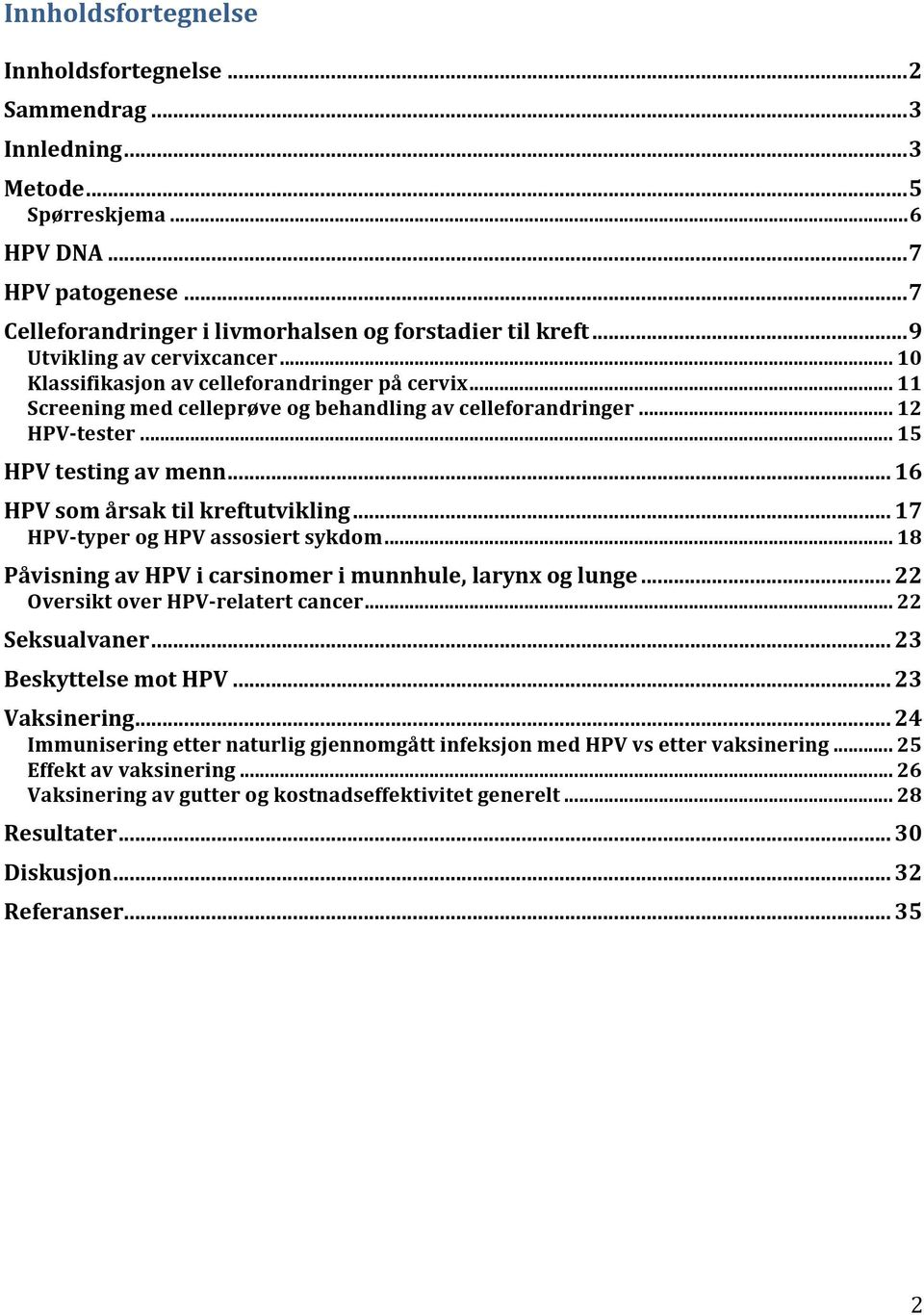 .. 16 HPV som årsak til kreftutvikling... 17 HPV-typer og HPV assosiert sykdom... 18 Påvisning av HPV i carsinomer i munnhule, larynx og lunge... 22 Oversikt over HPV-relatert cancer... 22 Seksualvaner.