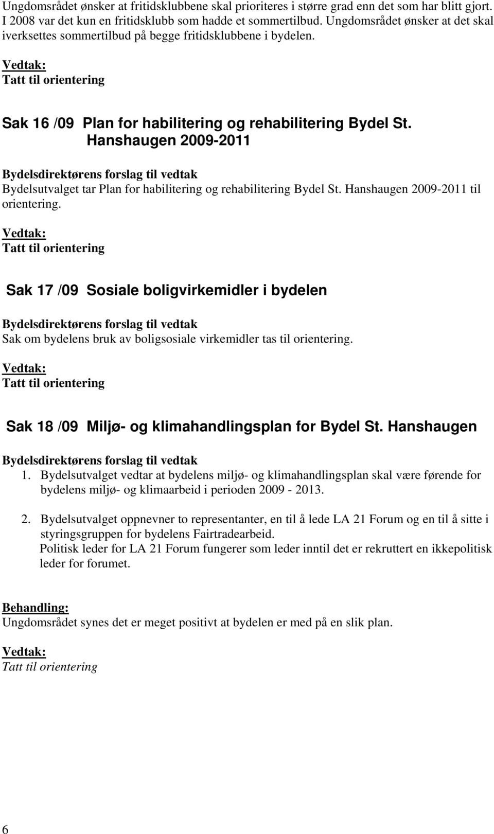 Hanshaugen 2009-2011 Bydelsdirektørens forslag til vedtak Bydelsutvalget tar Plan for habilitering og rehabilitering Bydel St. Hanshaugen 2009-2011 til orientering.