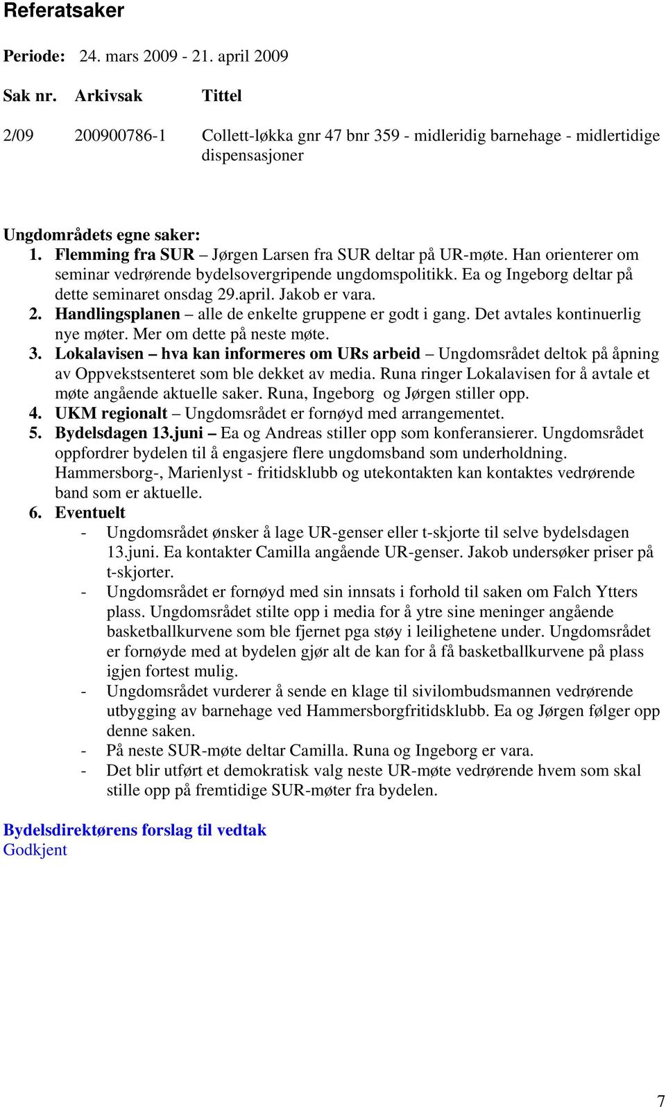 Han orienterer om seminar vedrørende bydelsovergripende ungdomspolitikk. Ea og Ingeborg deltar på dette seminaret onsdag 29.april. Jakob er vara. 2. Handlingsplanen alle de enkelte gruppene er godt i gang.