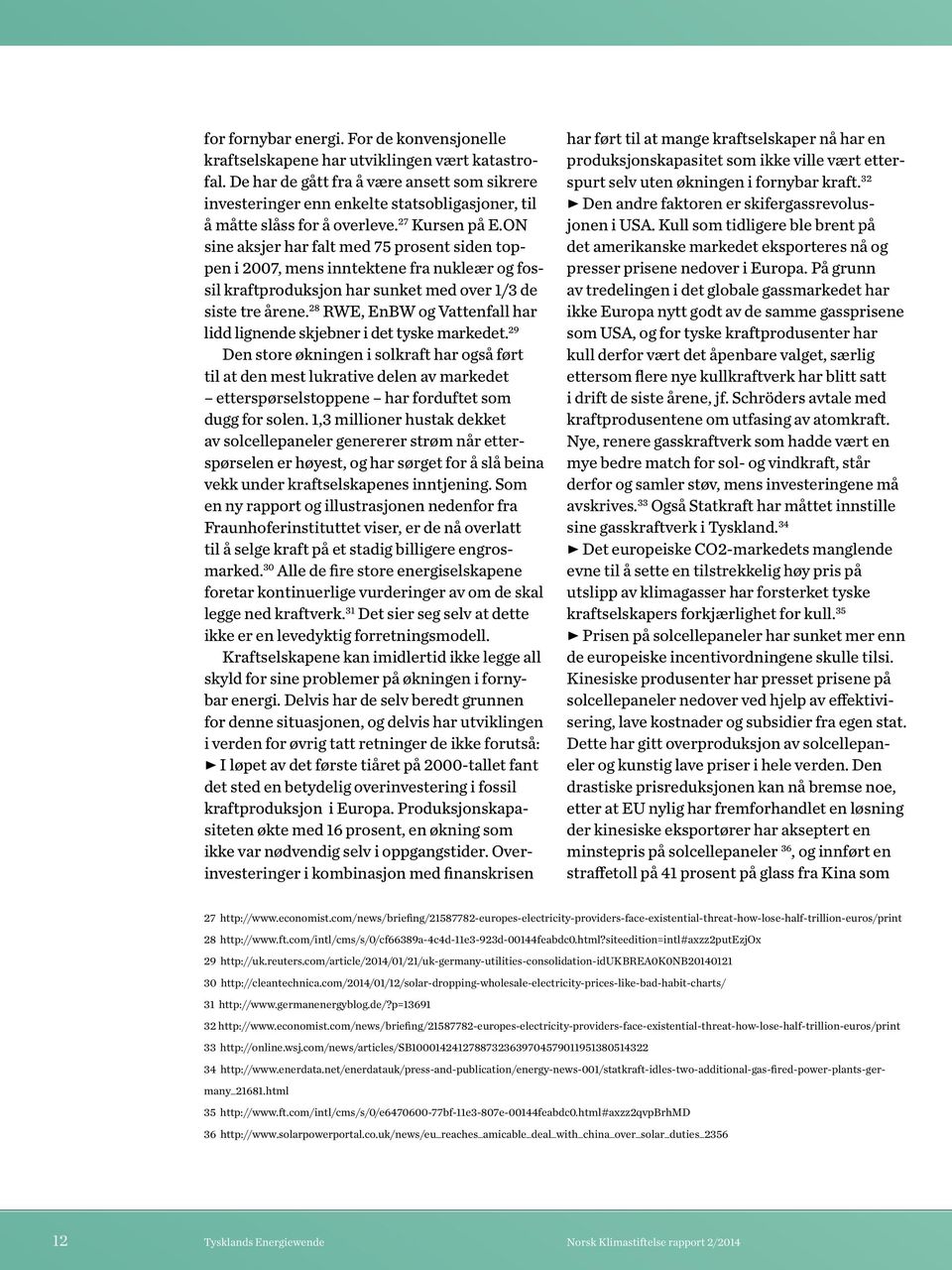 ON sine aksjer har falt med 75 prosent siden toppen i 2007, mens inntektene fra nukleær og fossil kraftproduksjon har sunket med over 1/3 de siste tre årene.