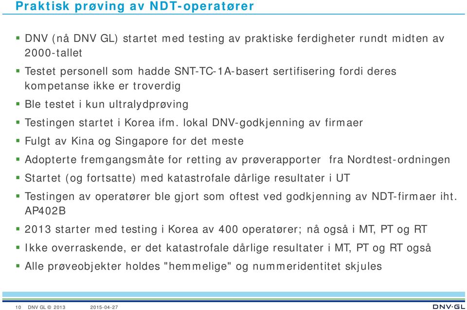 lokal DNV-godkjenning av firmaer Fulgt av Kina og Singapore for det meste Adopterte fremgangsmåte for retting av prøverapporter fra Nordtest-ordningen Startet (og fortsatte) med katastrofale dårlige