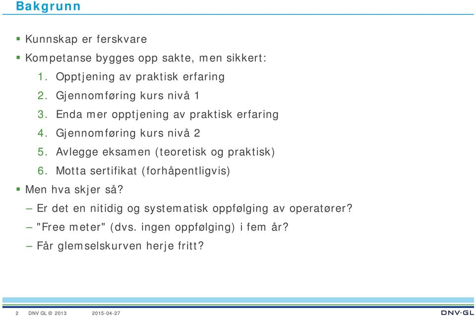 Avlegge eksamen (teoretisk og praktisk) 6. Motta sertifikat (forhåpentligvis) Men hva skjer så?