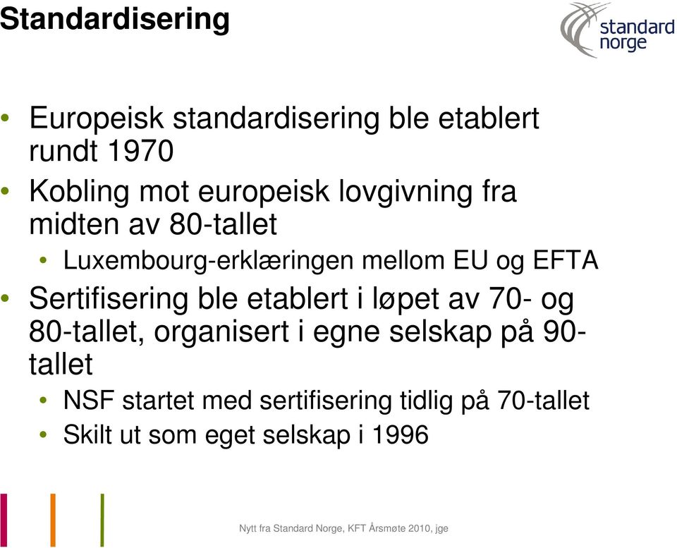 Sertifisering ble etablert i løpet av 70 og 80tallet, organisert i egne selskap på