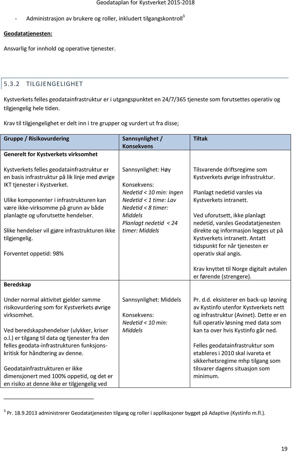 2 TILGJENGELIGHET Kystverkets felles geodatainfrastruktur er i utgangspunktet en 24/7/365 tjeneste som forutsettes operativ og tilgjengelig hele tiden.