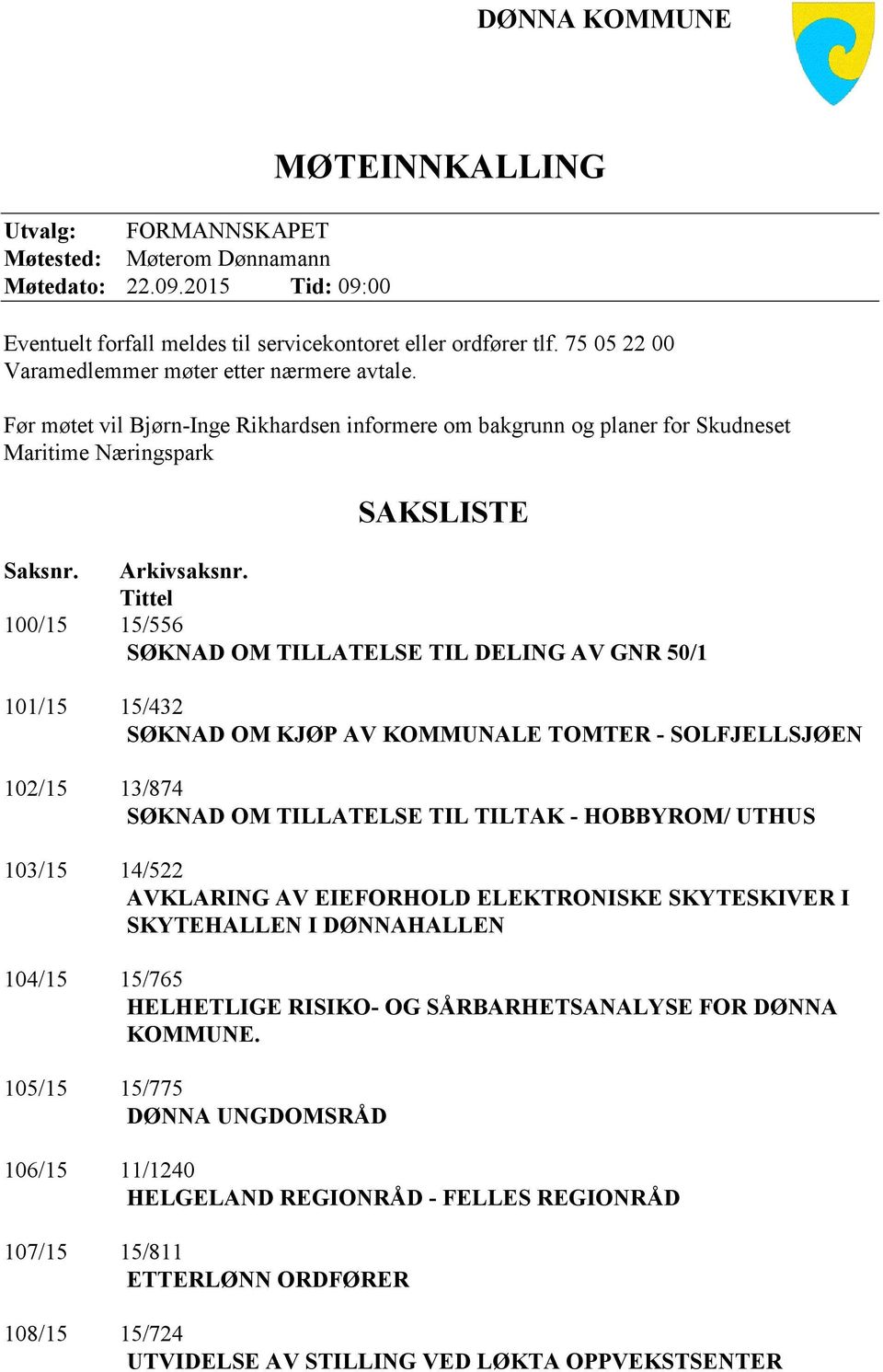 Tittel 100/15 15/556 SØKNAD OM TILLATELSE TIL DELING AV GNR 50/1 101/15 15/432 SØKNAD OM KJØP AV KOMMUNALE TOMTER - SOLFJELLSJØEN 102/15 13/874 SØKNAD OM TILLATELSE TIL TILTAK - HOBBYROM/ UTHUS