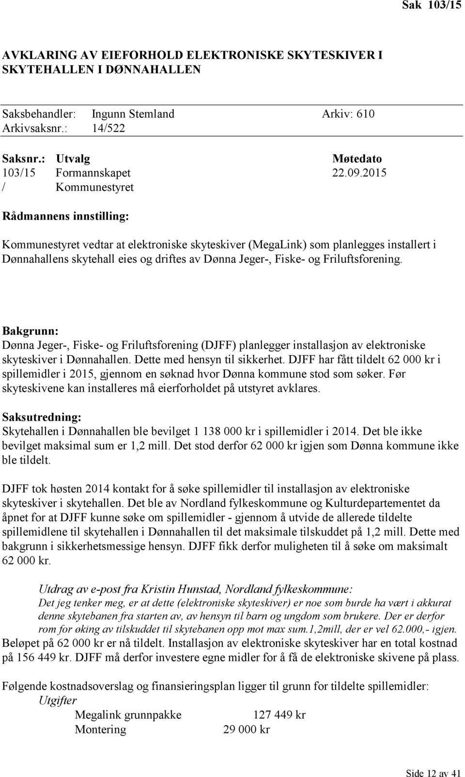 og Friluftsforening. Bakgrunn: Dønna Jeger-, Fiske- og Friluftsforening (DJFF) planlegger installasjon av elektroniske skyteskiver i Dønnahallen. Dette med hensyn til sikkerhet.