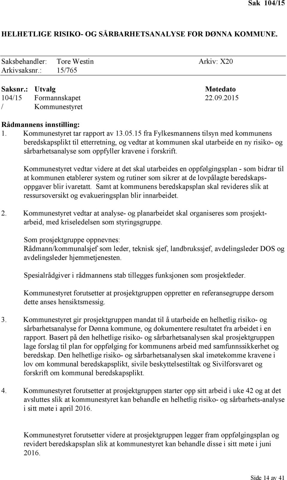 15 fra Fylkesmannens tilsyn med kommunens beredskapsplikt til etterretning, og vedtar at kommunen skal utarbeide en ny risiko- og sårbarhetsanalyse som oppfyller kravene i forskrift.