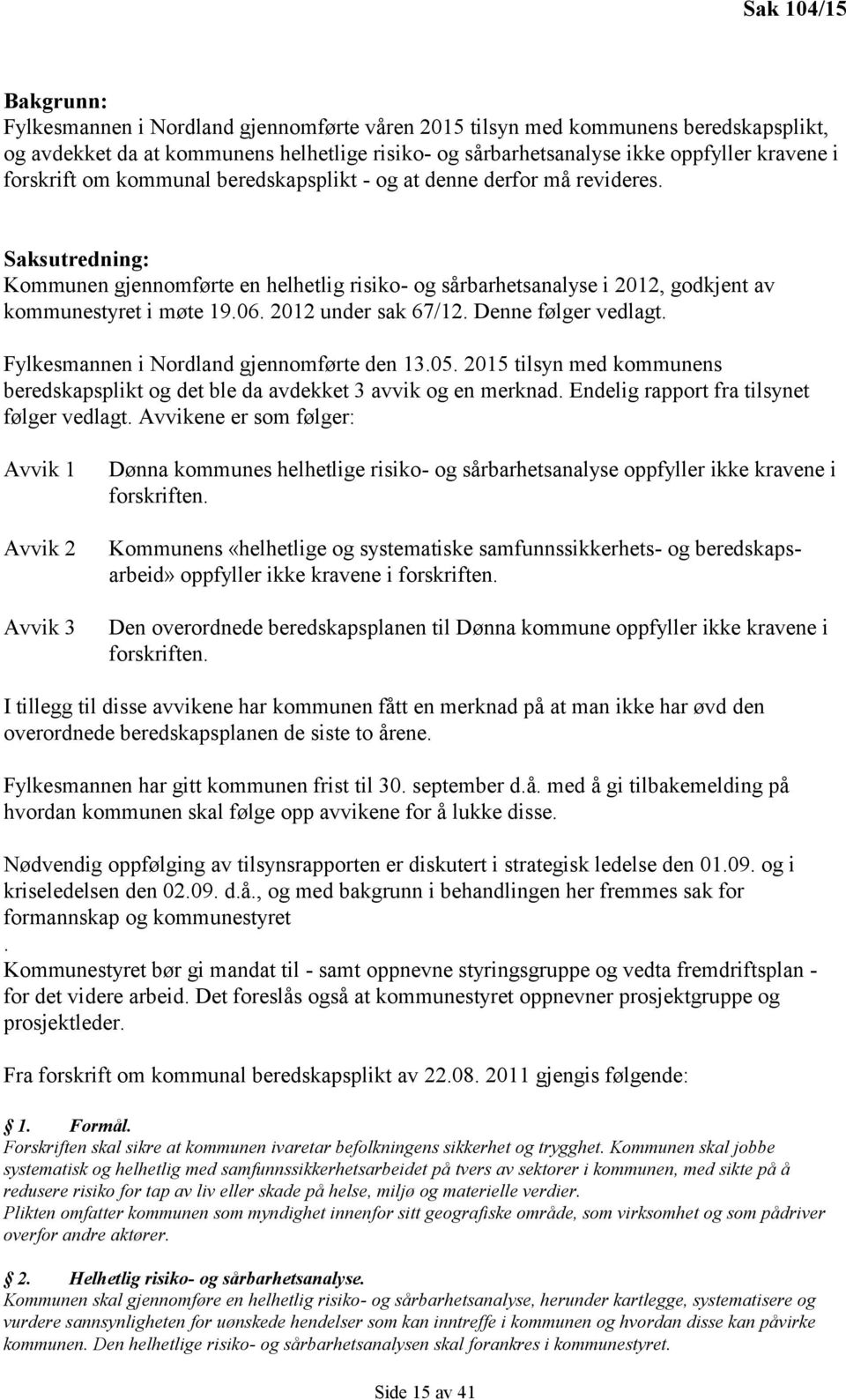 2012 under sak 67/12. Denne følger vedlagt. Fylkesmannen i Nordland gjennomførte den 13.05. 2015 tilsyn med kommunens beredskapsplikt og det ble da avdekket 3 avvik og en merknad.