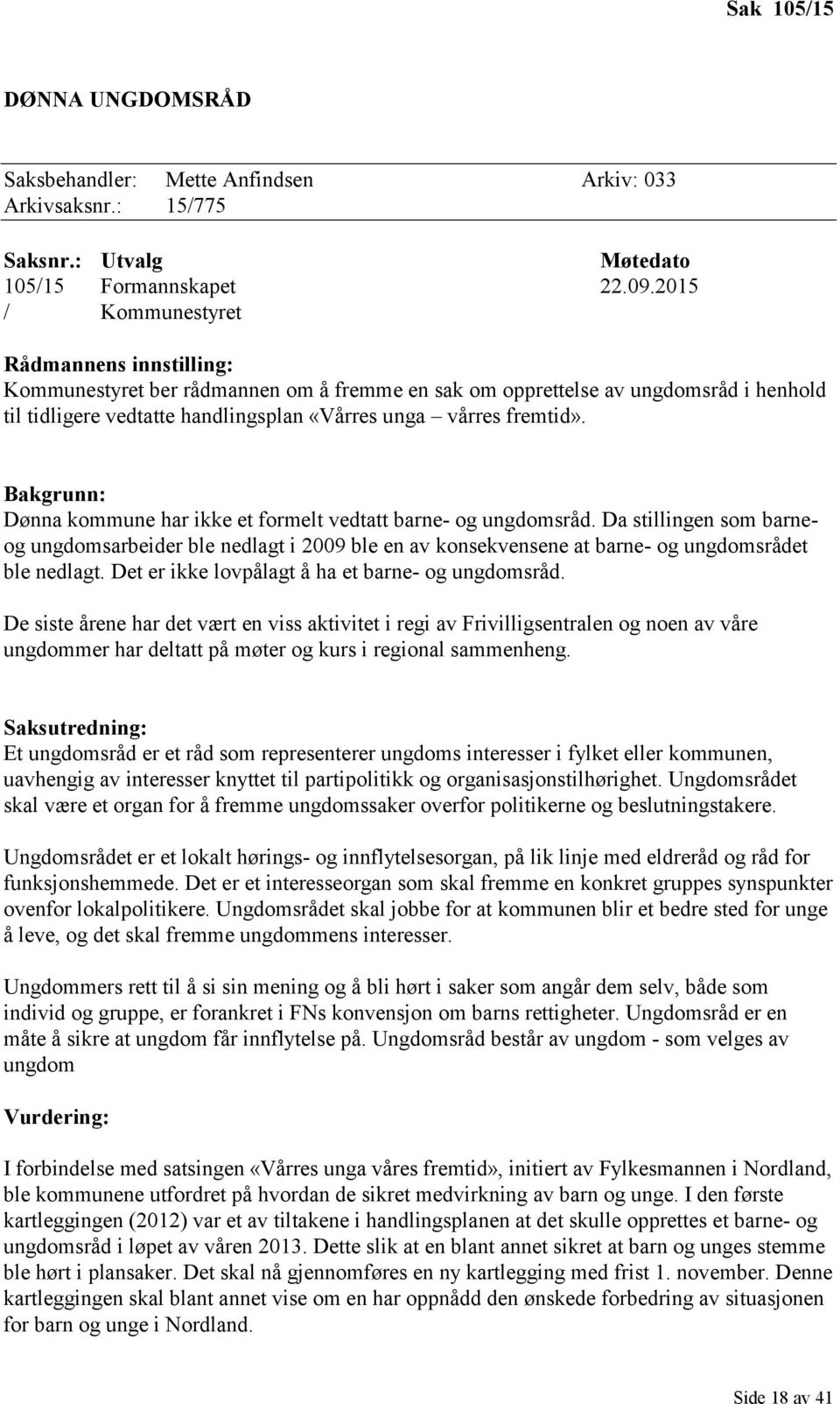 Bakgrunn: Dønna kommune har ikke et formelt vedtatt barne- og ungdomsråd. Da stillingen som barneog ungdomsarbeider ble nedlagt i 2009 ble en av konsekvensene at barne- og ungdomsrådet ble nedlagt.
