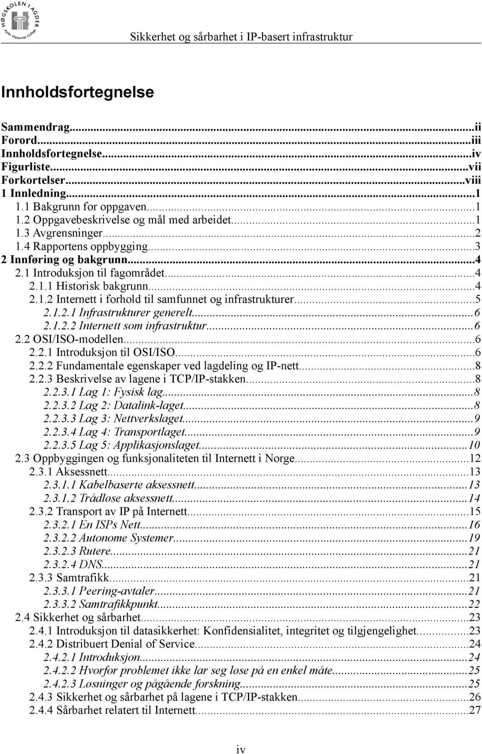 ..5 2.1.2.1 Infrastrukturer generelt...6 2.1.2.2 Internett som infrastruktur...6 2.2 OSI/ISO-modellen...6 2.2.1 Introduksjon til OSI/ISO...6 2.2.2 Fundamentale egenskaper ved lagdeling og IP-nett...8 2.