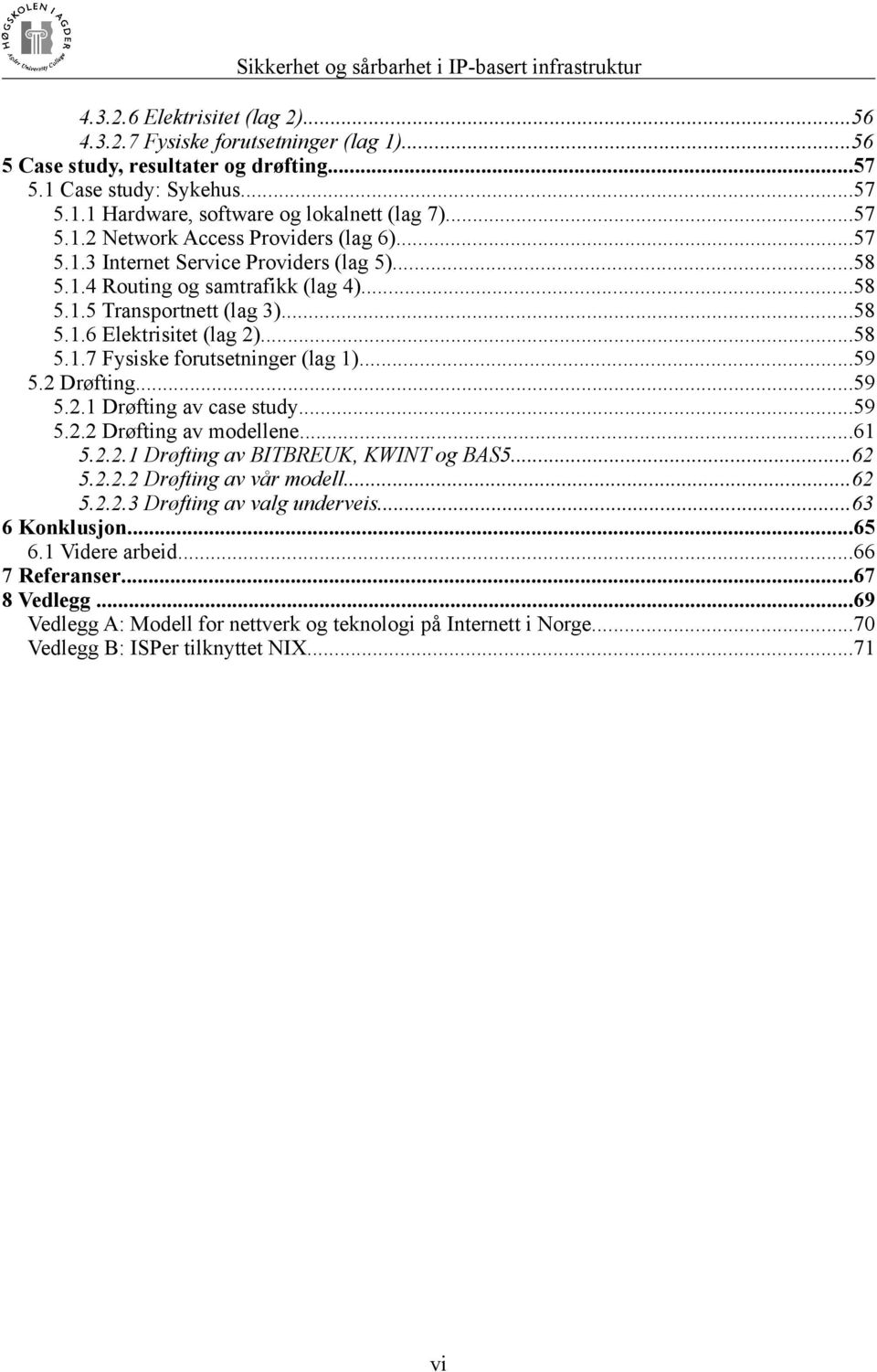 2 Drøfting...59 5.2.1 Drøfting av case study...59 5.2.2 Drøfting av modellene...61 5.2.2.1 Drøfting av BITBREUK, KWINT og BAS5...62 5.2.2.2 Drøfting av vår modell...62 5.2.2.3 Drøfting av valg underveis.