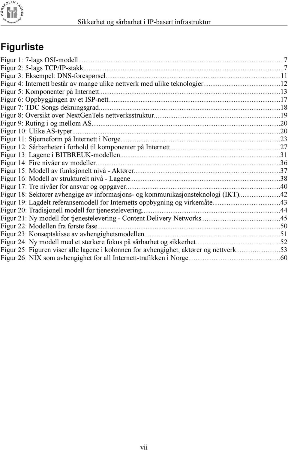 ..19 Figur 9: Ruting i og mellom AS...20 Figur 10: Ulike AS-typer...20 Figur 11: Stjerneform på Internett i Norge...23 Figur 12: Sårbarheter i forhold til komponenter på Internett.