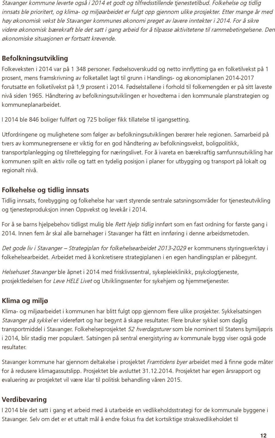 For å sikre videre økonomisk bærekraft ble det satt i gang arbeid for å tilpasse aktivitetene til rammebetingelsene. Den økonomiske situasjonen er fortsatt krevende.