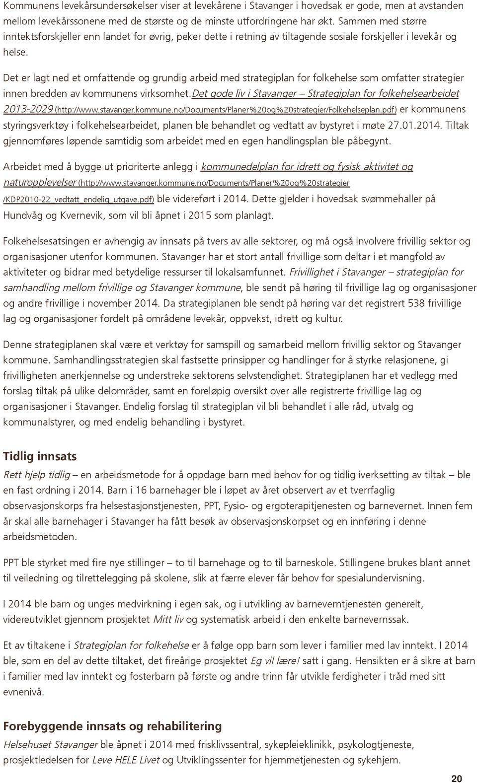 Det er lagt ned et omfattende og grundig arbeid med strategiplan for folkehelse som omfatter strategier innen bredden av kommunens virksomhet.