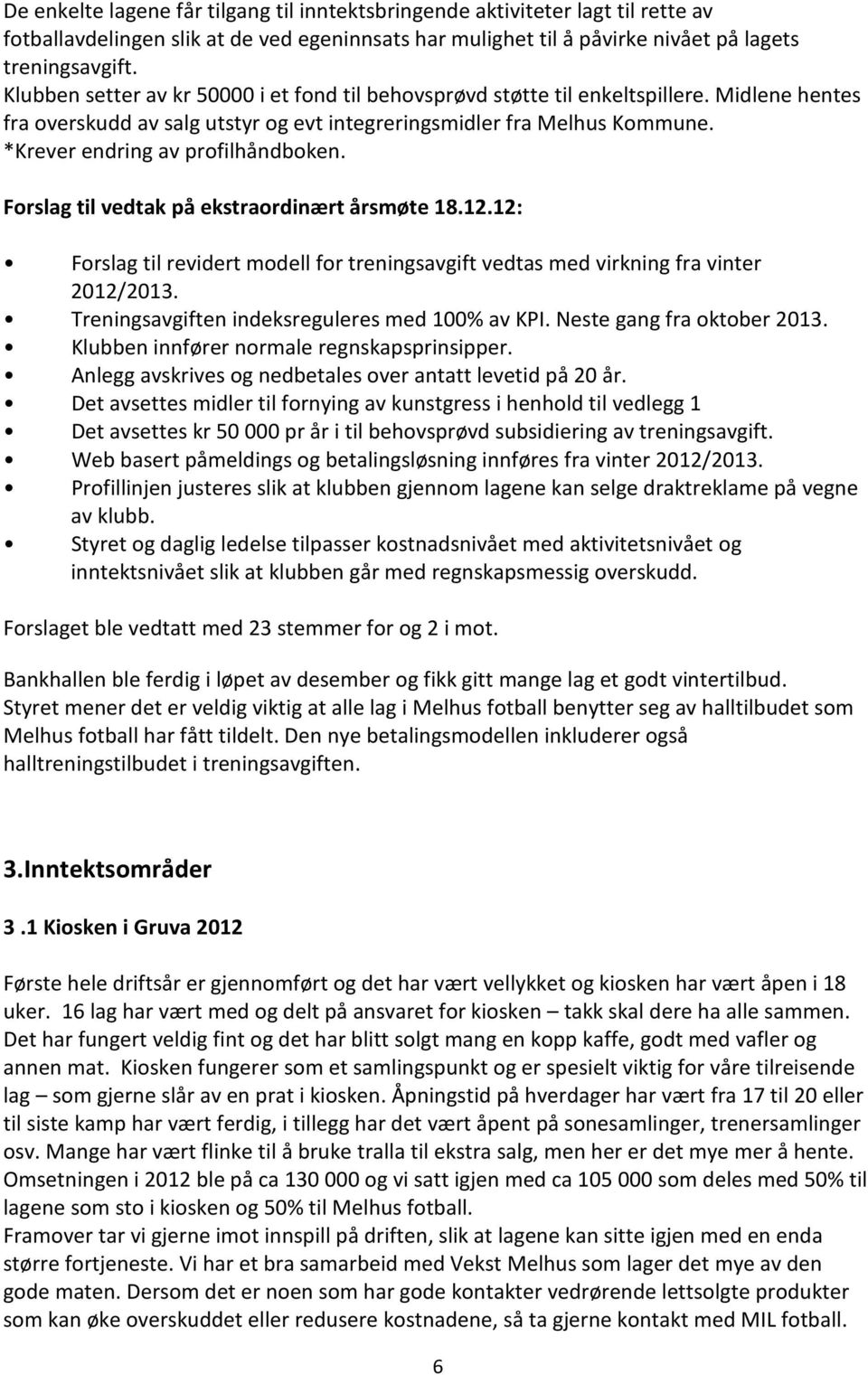 *Krever endring av profilhåndboken. Forslag til vedtak på ekstraordinært årsmøte 18.12.12: Forslag til revidert modell for treningsavgift vedtas med virkning fra vinter 2012/2013.