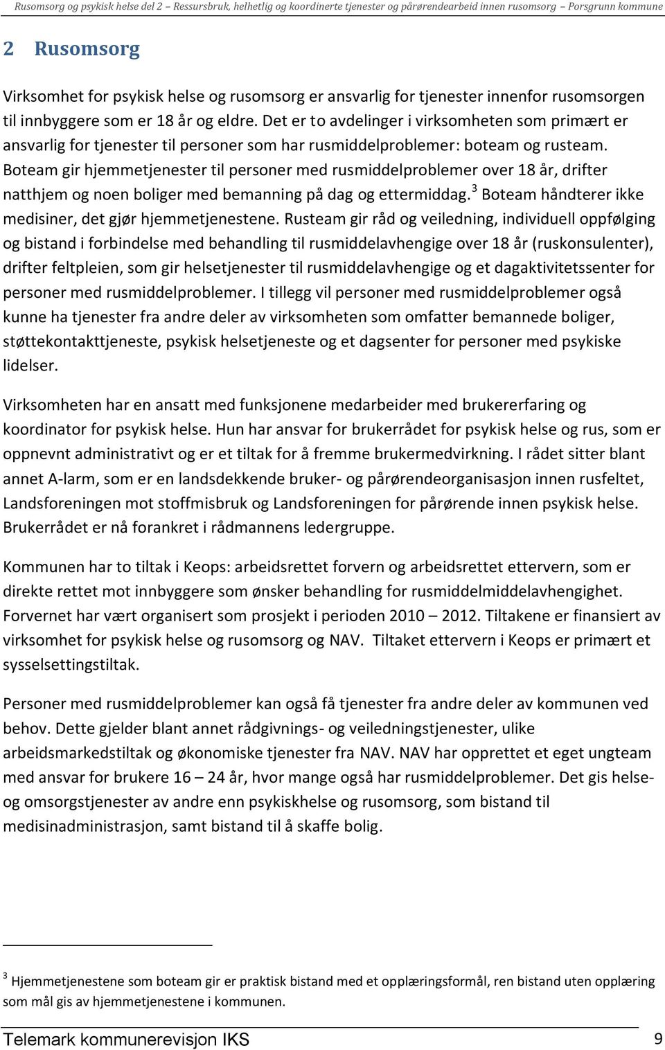 Boteam gir hjemmetjenester til personer med rusmiddelproblemer over 18 år, drifter natthjem og noen boliger med bemanning på dag og ettermiddag.