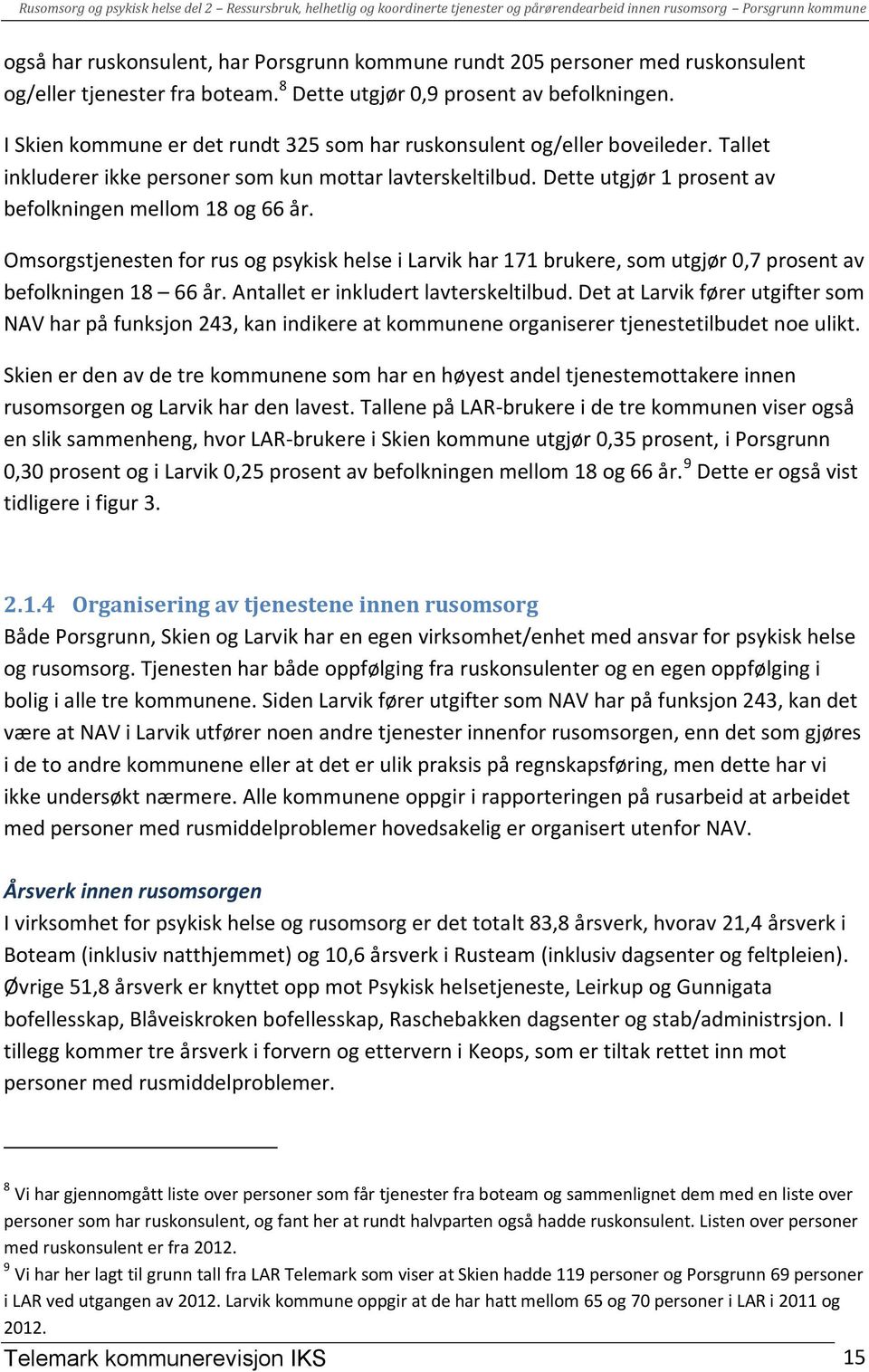 Omsorgstjenesten for rus og psykisk helse i Larvik har 171 brukere, som utgjør 0,7 prosent av befolkningen 18 66 år. Antallet er inkludert lavterskeltilbud.