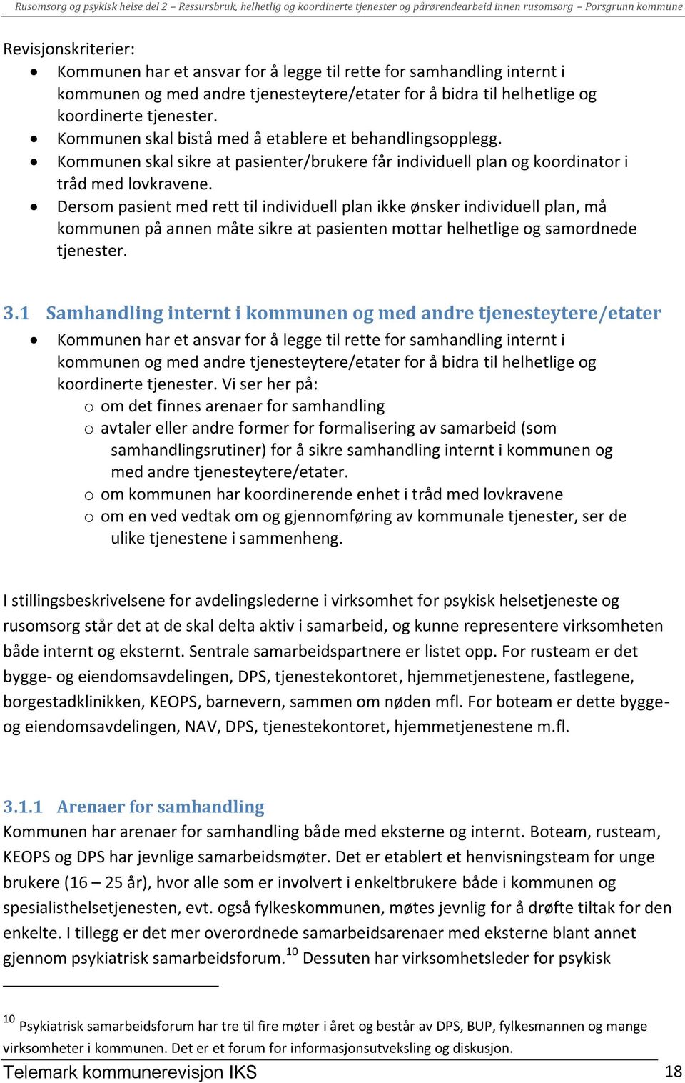 Dersom pasient med rett til individuell plan ikke ønsker individuell plan, må kommunen på annen måte sikre at pasienten mottar helhetlige og samordnede tjenester. 3.