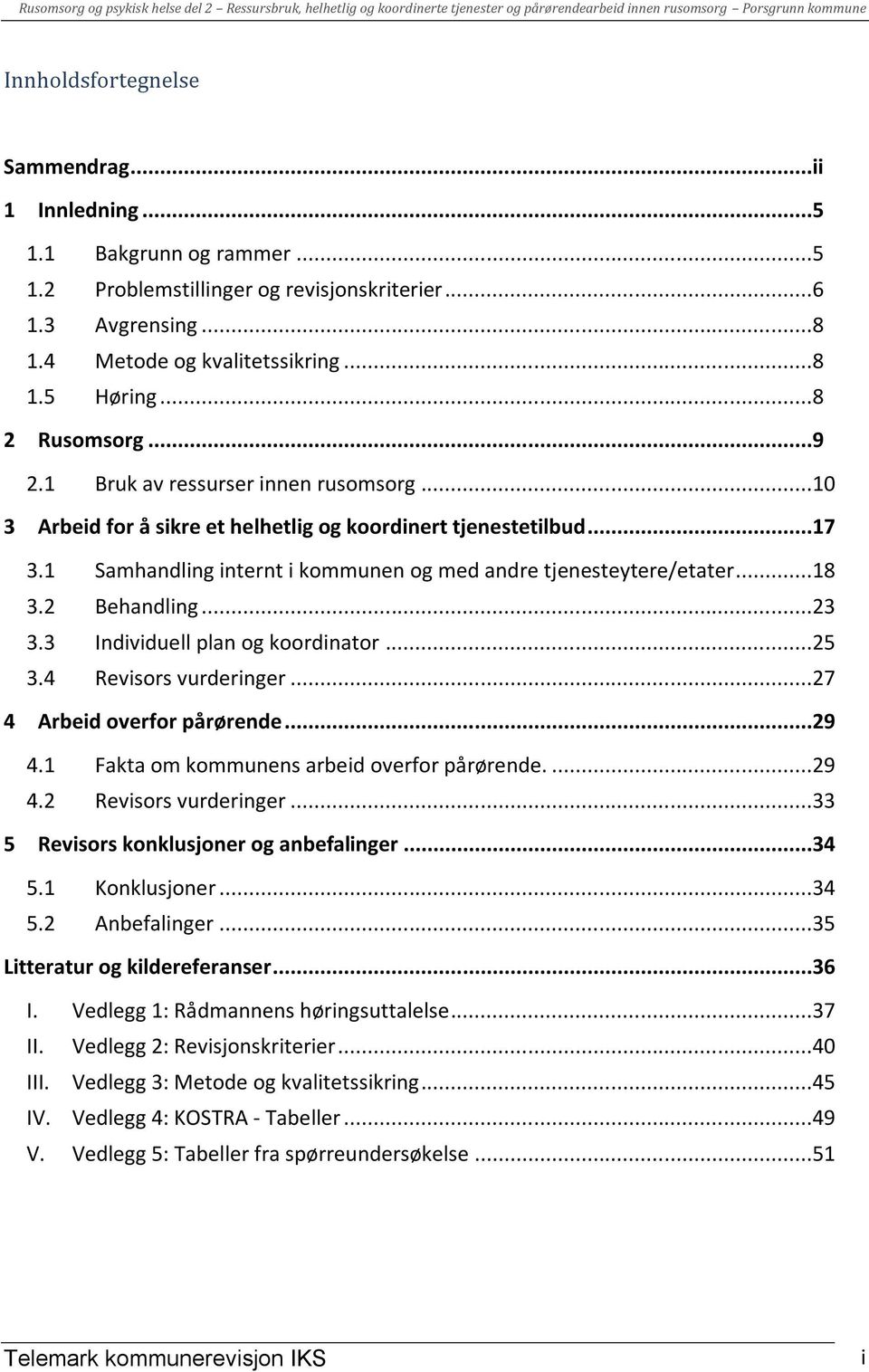 ..18 3.2 Behandling...23 3.3 Individuell plan og koordinator...25 3.4 Revisors vurderinger...27 4 Arbeid overfor pårørende...29 4.1 Fakta om kommunens arbeid overfor pårørende....29 4.2 Revisors vurderinger.