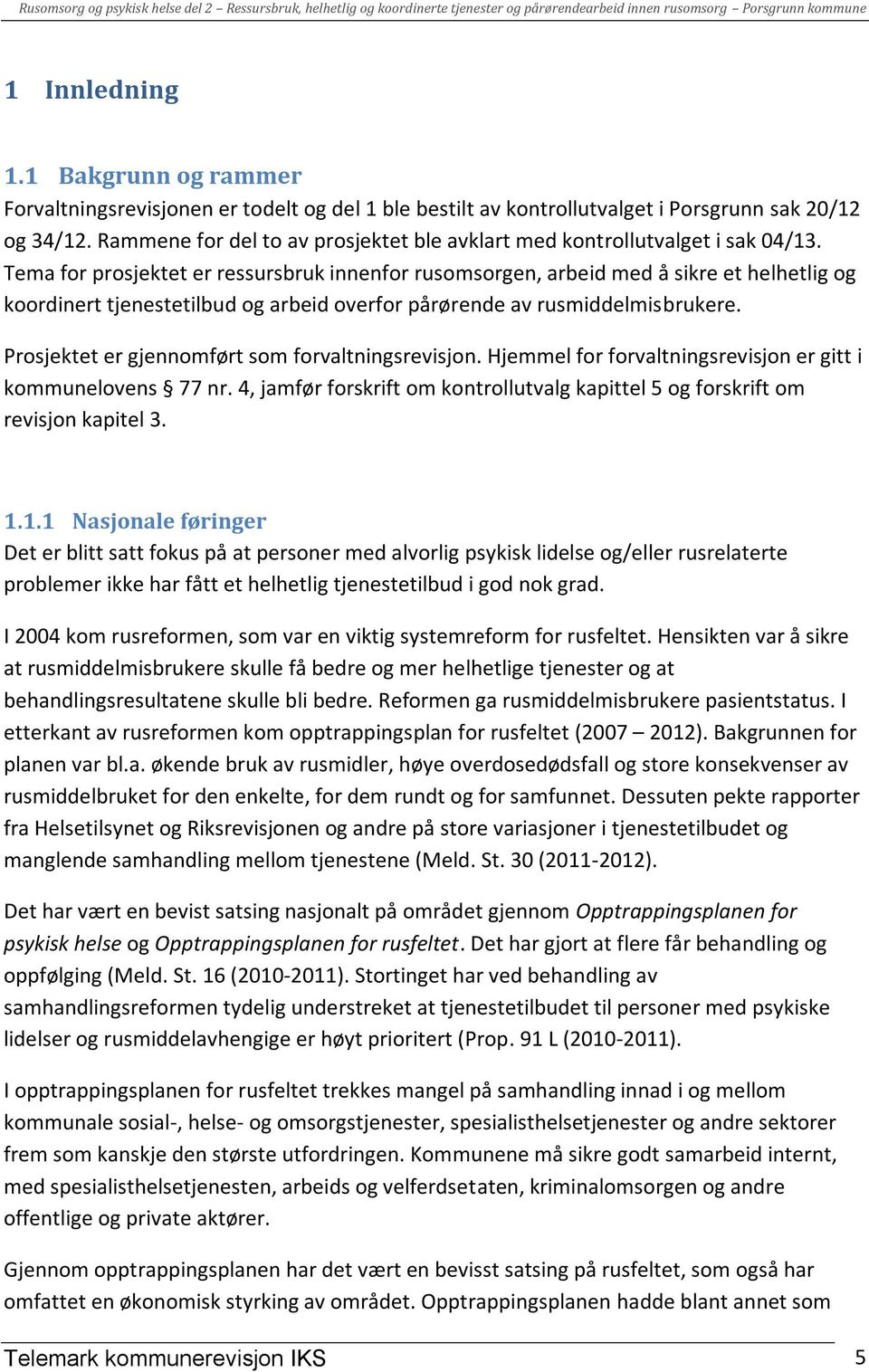 Tema for prosjektet er ressursbruk innenfor rusomsorgen, arbeid med å sikre et helhetlig og koordinert tjenestetilbud og arbeid overfor pårørende av rusmiddelmisbrukere.