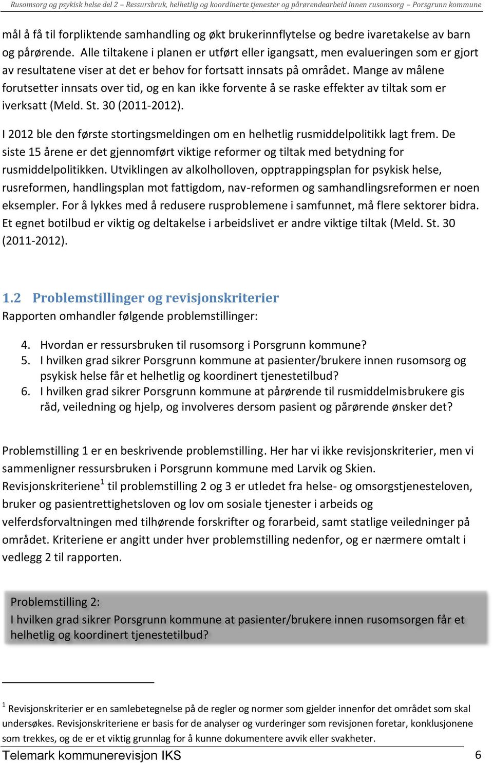 Mange av målene forutsetter innsats over tid, og en kan ikke forvente å se raske effekter av tiltak som er iverksatt (Meld. St. 30 (2011-2012).