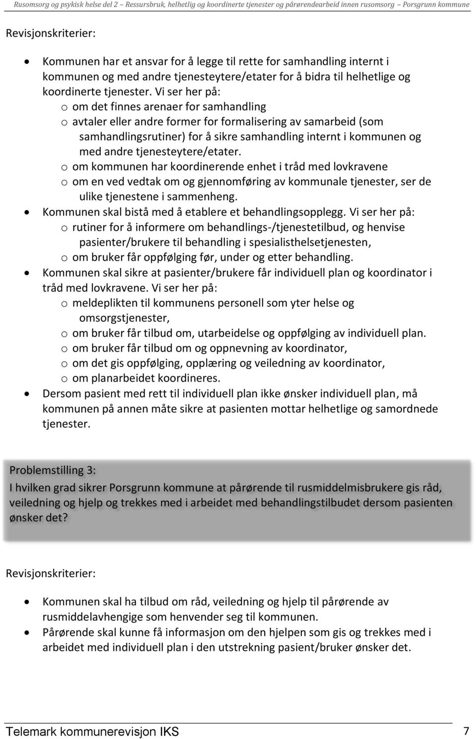 tjenesteytere/etater. o om kommunen har koordinerende enhet i tråd med lovkravene o om en ved vedtak om og gjennomføring av kommunale tjenester, ser de ulike tjenestene i sammenheng.