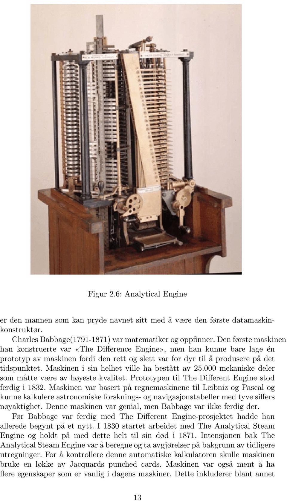 Maskinen i sin helhet ville ha bestått av 25.000 mekaniske deler som måtte være av høyeste kvalitet. Prototypen til The Different Engine stod ferdig i 1832.