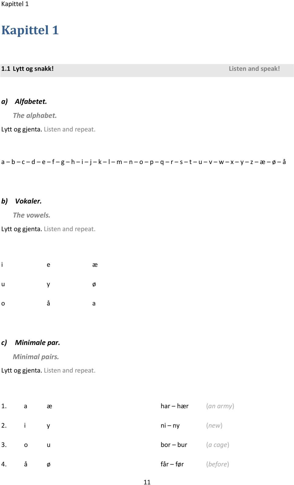 Lytt og gjenta. Listen and repeat. i e æ u y ø o å a c) Minimale par. Minimal pairs. Lytt og gjenta.