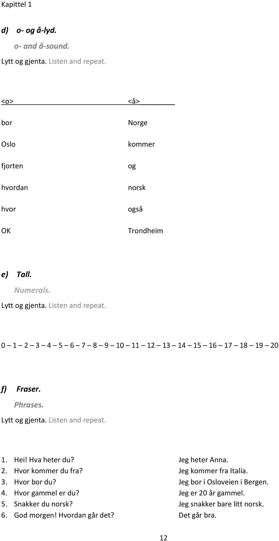 0 1 2 3 4 5 6 7 8 9 10 11 12 13 14 15 16 17 18 19 20 f) Fraser. Phrases. Lytt og gjenta. Listen and repeat. 1. Hei! Hva heter du? Jeg heter Anna.