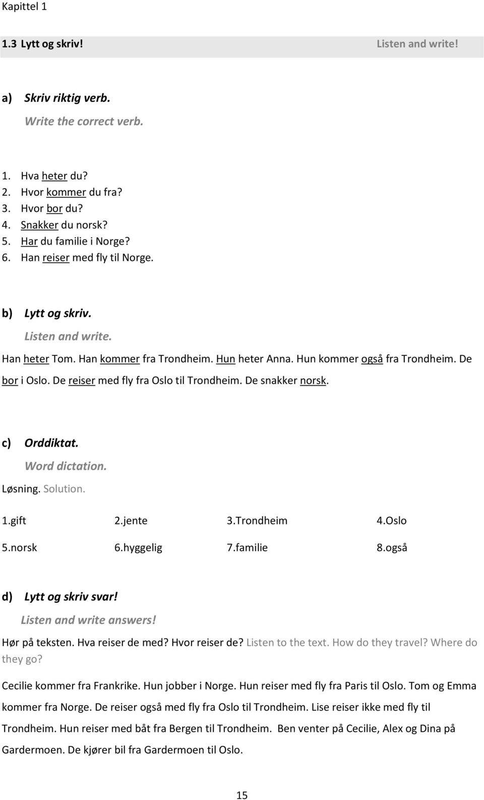 De reiser med fly fra Oslo til Trondheim. De snakker norsk. c) Orddiktat. Word dictation. Løsning. Solution. 1.gift 2.jente 3.Trondheim 4.Oslo 5.norsk 6.hyggelig 7.familie 8.