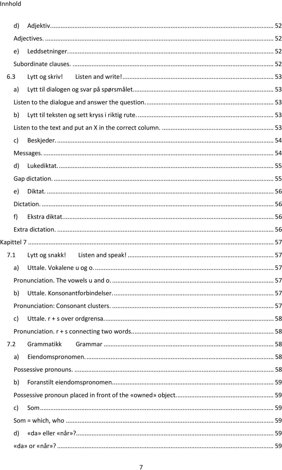 ... 54 Messages.... 54 d) Lukediktat.... 55 Gap dictation.... 55 e) Diktat.... 56 Dictation.... 56 f) Ekstra diktat.... 56 Extra dictation.... 56 Kapittel 7... 57 7.1 Lytt og snakk! Listen and speak!