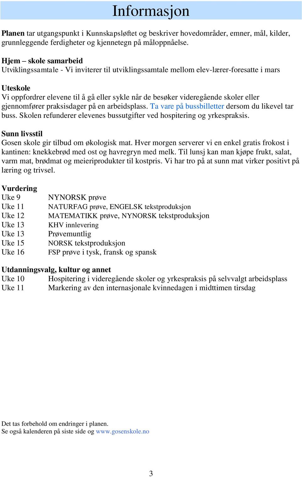 eller gjennomfører praksisdager på en arbeidsplass. Ta vare på bussbilletter dersom du likevel tar buss. Skolen refunderer elevenes bussutgifter ved hospitering og yrkespraksis.