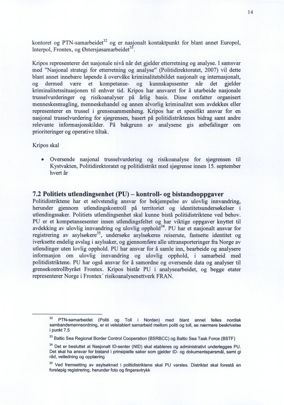 I samsvar med "Nasjonal strategi for etterretning og analyse" (Politidirektoratet, 2007) vil dette blant annet innebære løpende å overvåke kriminalitetsbildet nasjonalt og internasjonalt, og dermed