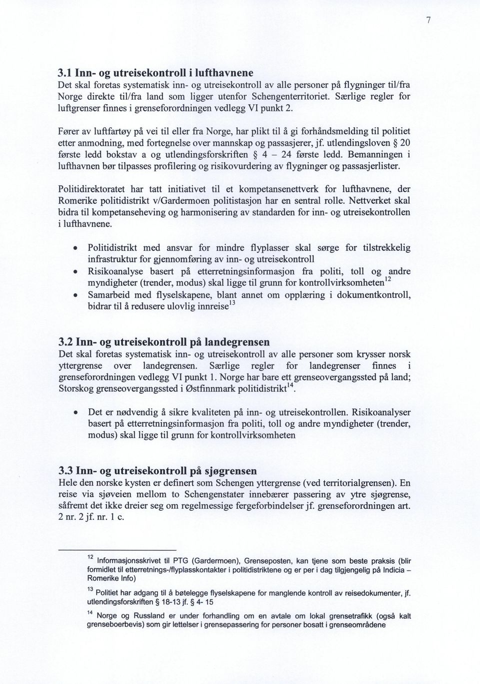 Fører av luftfartøy på vei til eller fra Norge, har plikt til å gi forhåndsmelding til politiet etter anmodning, med fortegnelse over mannskap og passasjerer, jf.