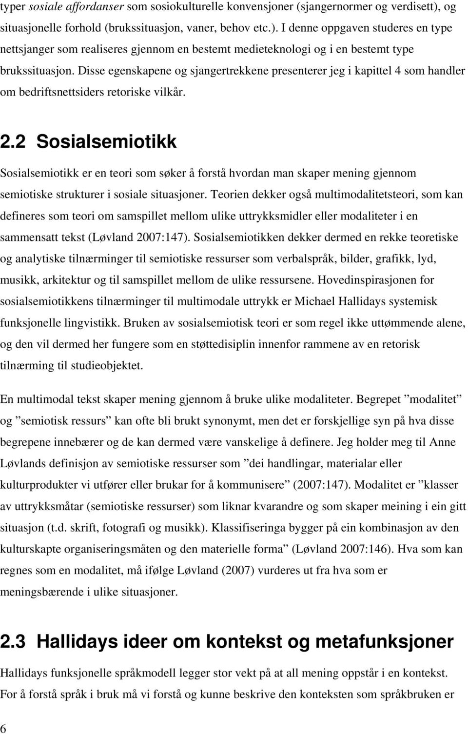 Disse egenskapene og sjangertrekkene presenterer jeg i kapittel 4 som handler om bedriftsnettsiders retoriske vilkår. 2.