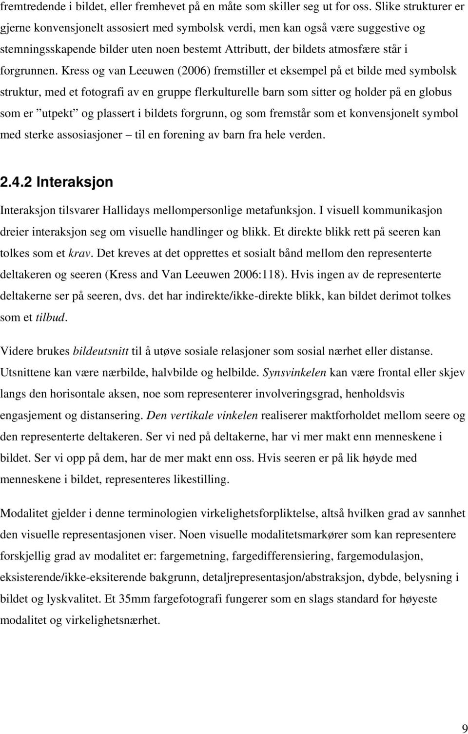 Kress og van Leeuwen (2006) fremstiller et eksempel på et bilde med symbolsk struktur, med et fotografi av en gruppe flerkulturelle barn som sitter og holder på en globus som er utpekt og plassert i