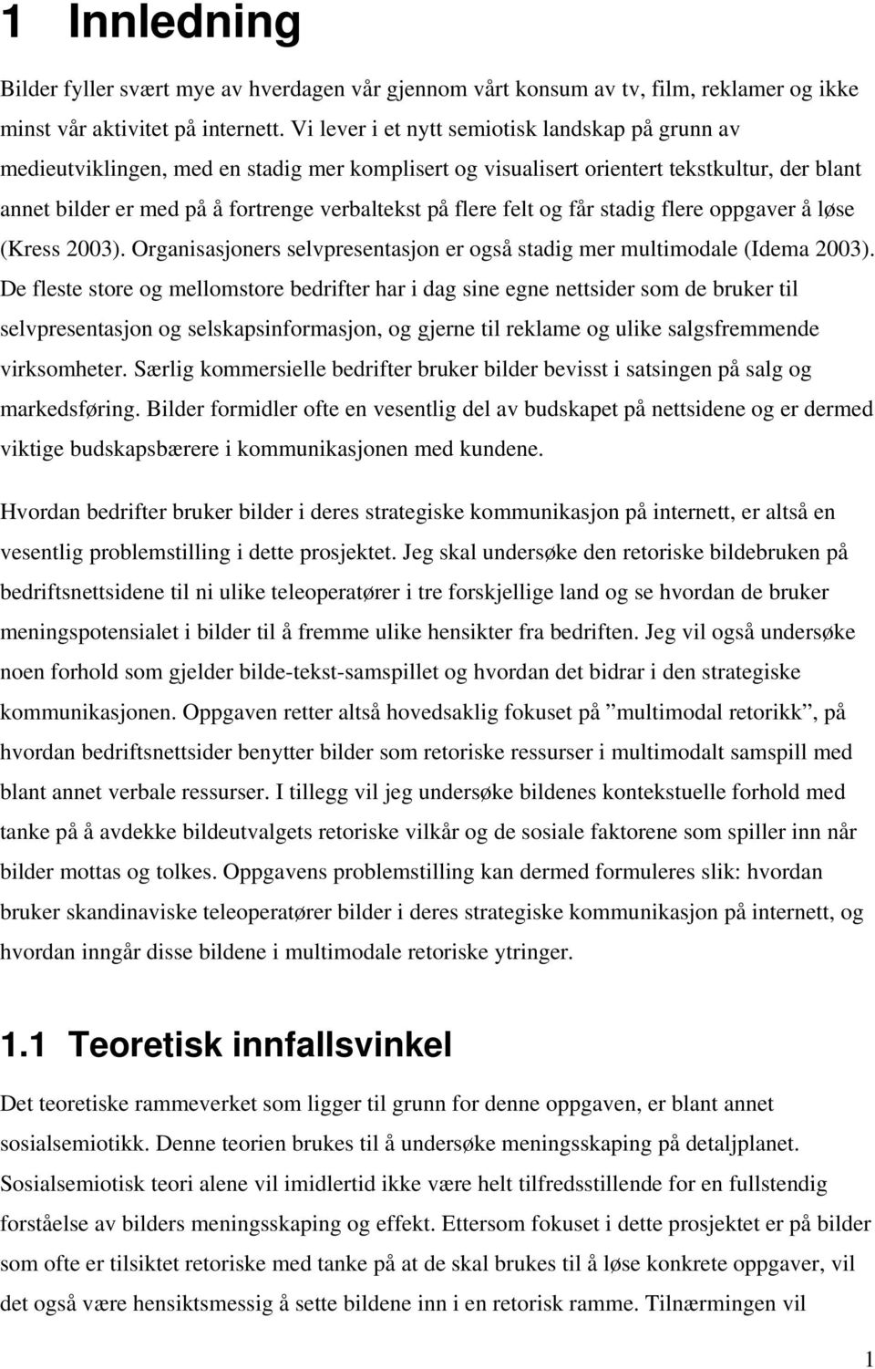 flere felt og får stadig flere oppgaver å løse (Kress 2003). Organisasjoners selvpresentasjon er også stadig mer multimodale (Idema 2003).