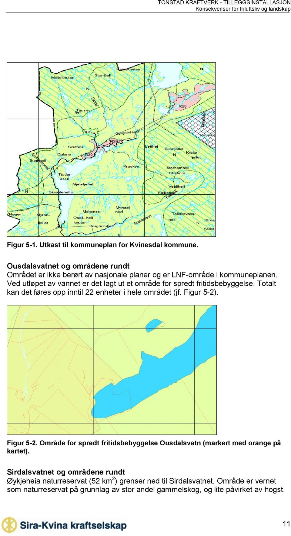 Ved utløpet av vannet er det lagt ut et område for spredt fritidsbebyggelse. Totalt kan det føres opp inntil 22 enheter i hele området (jf. Figur 5-2).