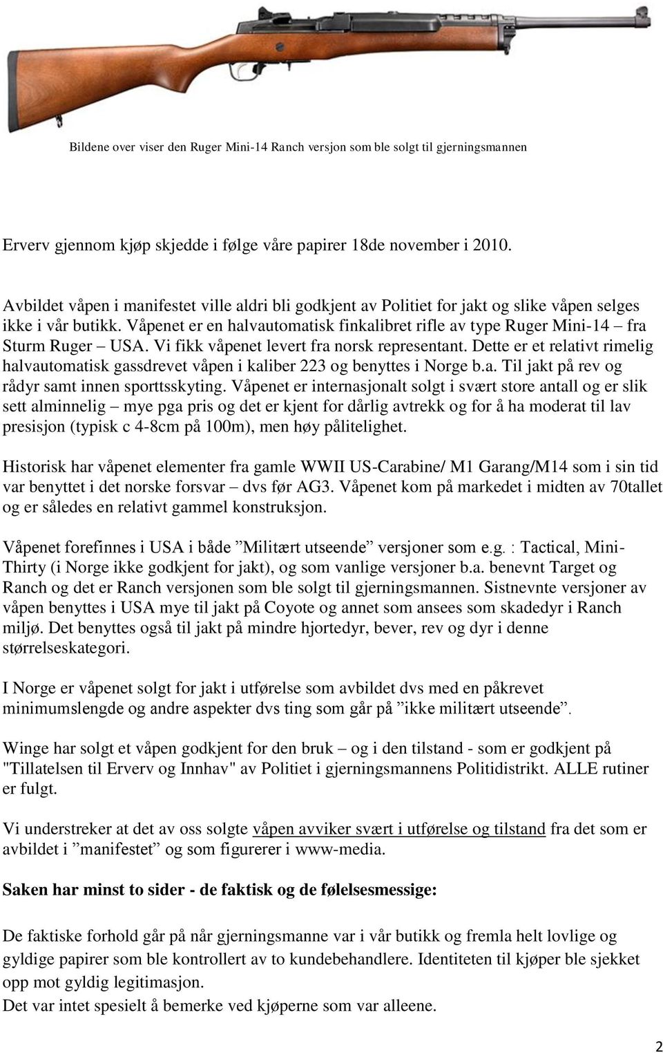 Våpenet er en halvautomatisk finkalibret rifle av type Ruger Mini-14 fra Sturm Ruger USA. Vi fikk våpenet levert fra norsk representant.