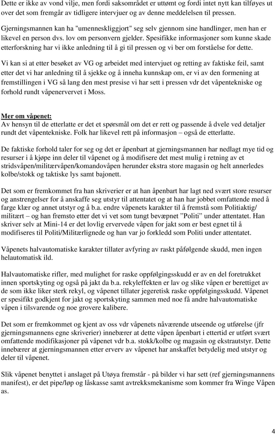 Spesifikke informasjoner som kunne skade etterforskning har vi ikke anledning til å gi til pressen og vi ber om forståelse for dette.