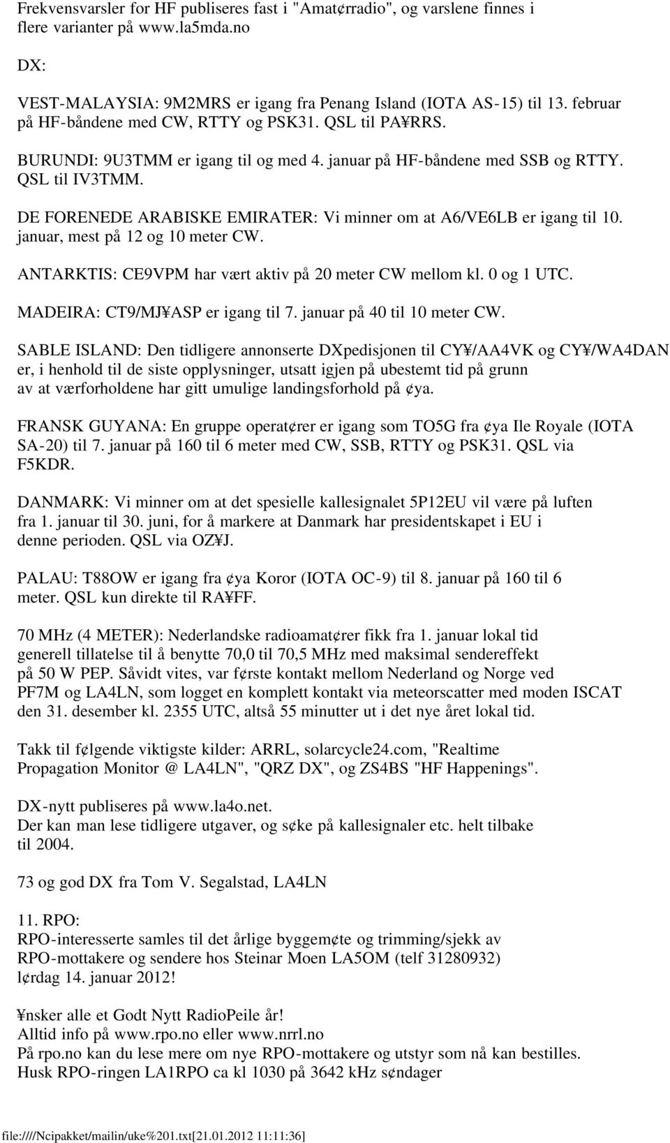 DE FORENEDE ARABISKE EMIRATER: Vi minner om at A6/VE6LB er igang til 10. januar, mest på 12 og 10 meter CW. ANTARKTIS: CE9VPM har vært aktiv på 20 meter CW mellom kl. 0 og 1 UTC.