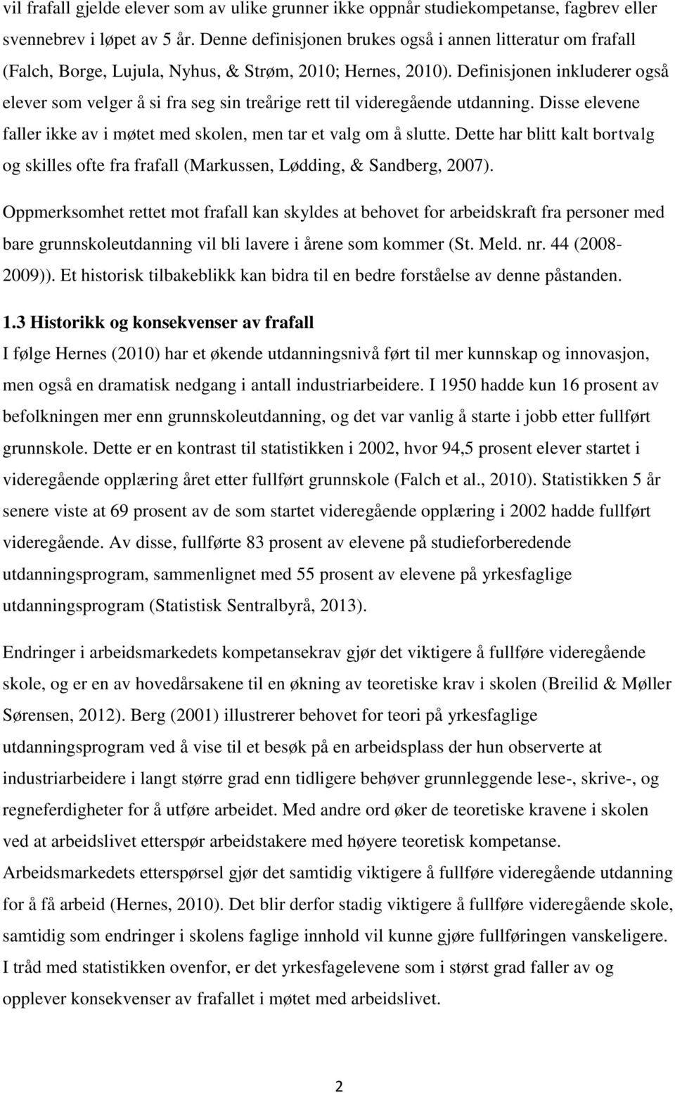 Definisjonen inkluderer også elever som velger å si fra seg sin treårige rett til videregående utdanning. Disse elevene faller ikke av i møtet med skolen, men tar et valg om å slutte.