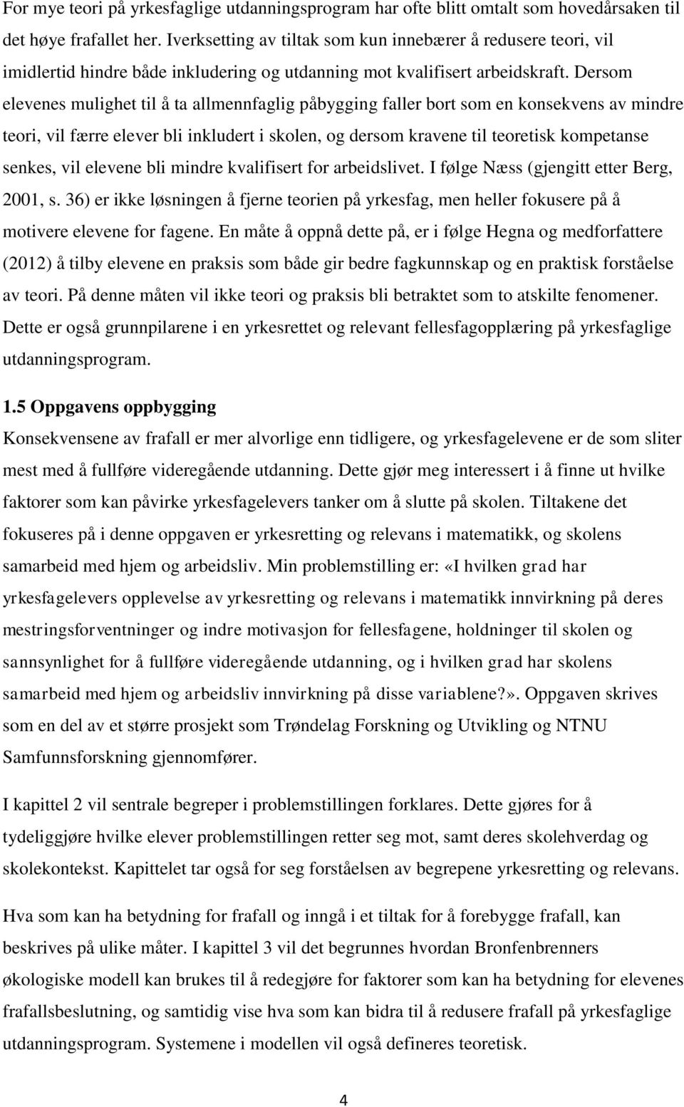 Dersom elevenes mulighet til å ta allmennfaglig påbygging faller bort som en konsekvens av mindre teori, vil færre elever bli inkludert i skolen, og dersom kravene til teoretisk kompetanse senkes,