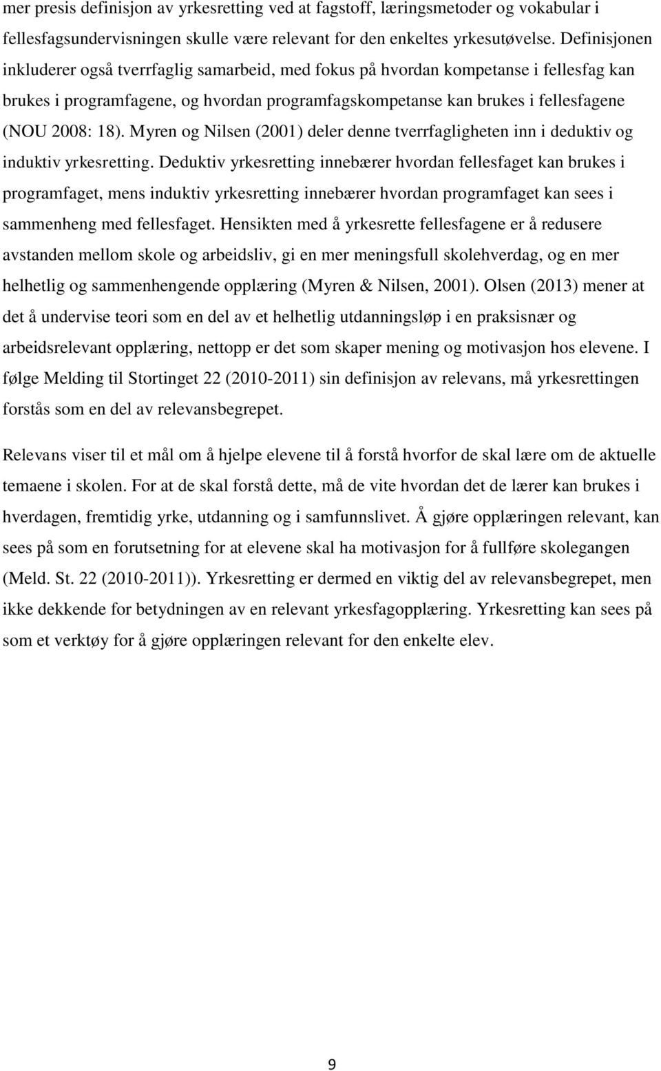 Myren og Nilsen (2001) deler denne tverrfagligheten inn i deduktiv og induktiv yrkesretting.