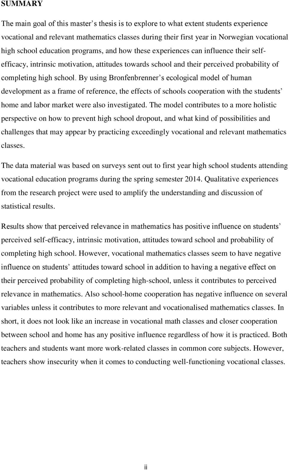 By using Bronfenbrenner s ecological model of human development as a frame of reference, the effects of schools cooperation with the students home and labor market were also investigated.