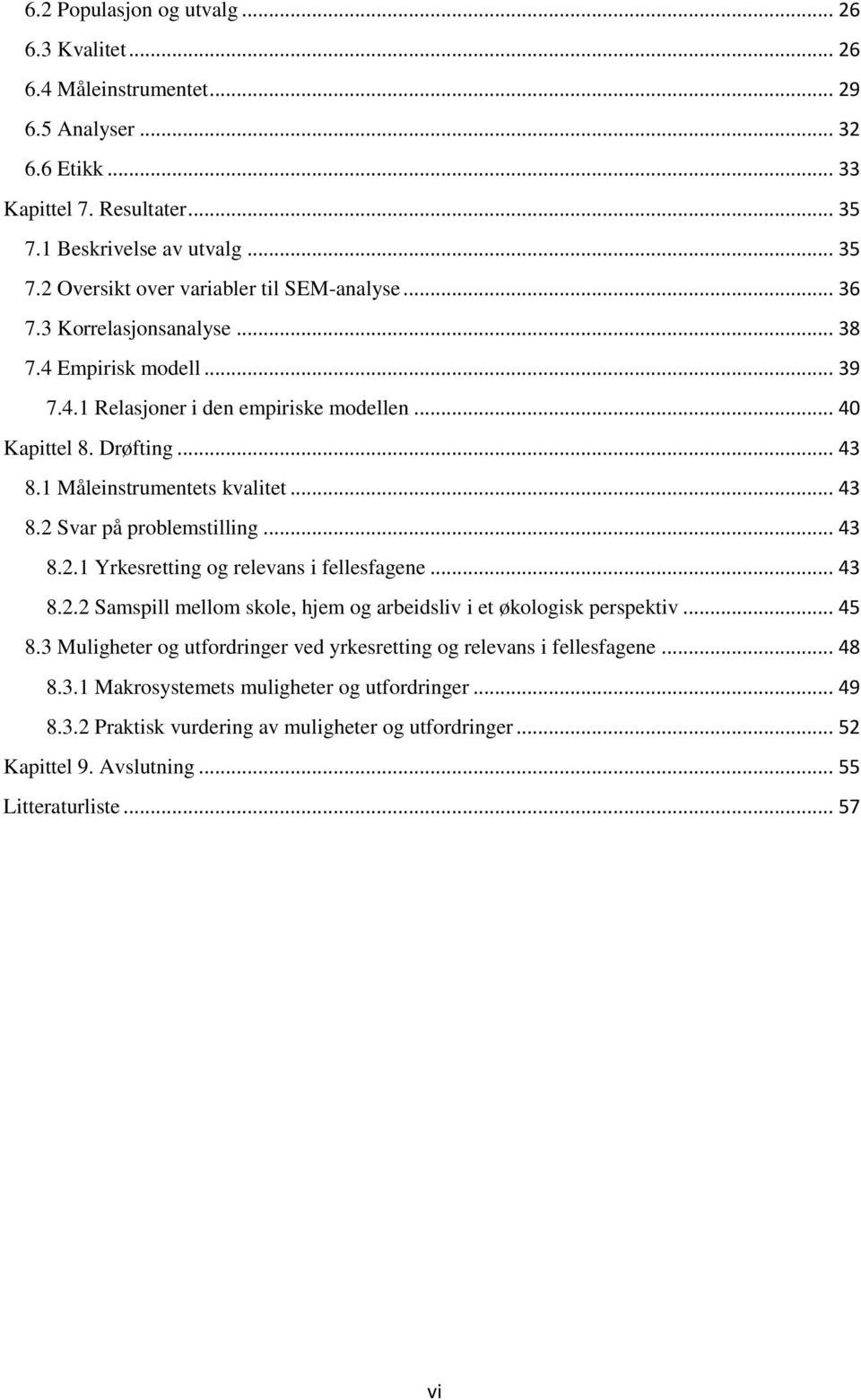 .. 43 8.2.1 Yrkesretting og relevans i fellesfagene... 43 8.2.2 Samspill mellom skole, hjem og arbeidsliv i et økologisk perspektiv... 45 8.